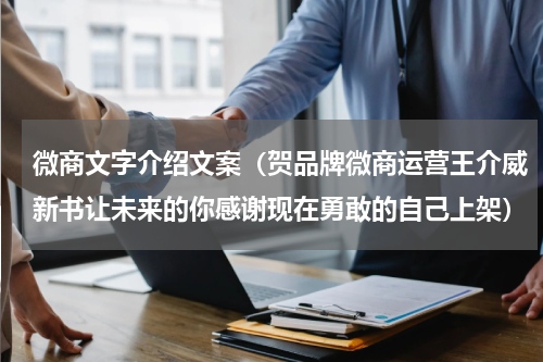 微商文字介绍文案（贺品牌微商运营王介威新书让未来的你感谢现在勇敢的自己上架）