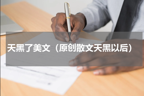 天黑了美文（原创散文天黑以后）