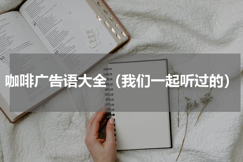 咖啡广告语大全（我们一起听过的）