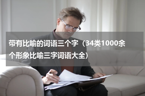 带有比喻的词语三个字（34类1000余个形象比喻三字词语大全）