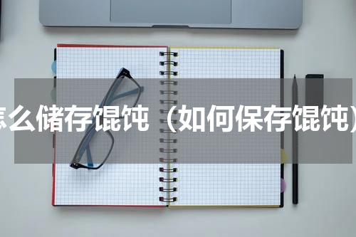 怎么储存馄饨（如何保存馄饨）