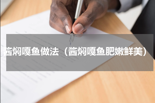 酱焖嘎鱼做法（酱焖嘎鱼肥嫩鲜美）