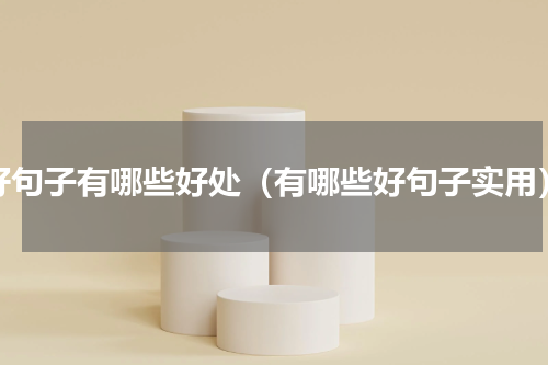 好句子有哪些好处（有哪些好句子实用）