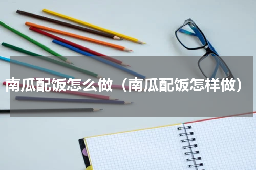 南瓜配饭怎么做（南瓜配饭怎样做）