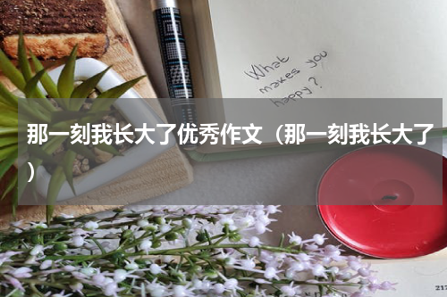 那一刻我长大了优秀作文（那一刻我长大了）