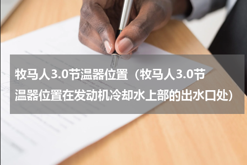 牧马人3.0节温器位置（牧马人3.0节温器位置在发动机冷却水上部的出水口处）