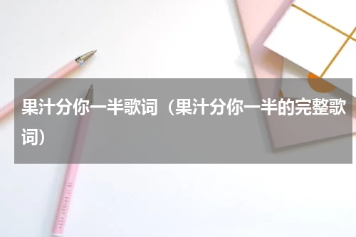 果汁分你一半歌词（果汁分你一半的完整歌词）