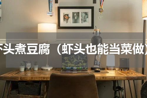 虾头煮豆腐（虾头也能当菜做）