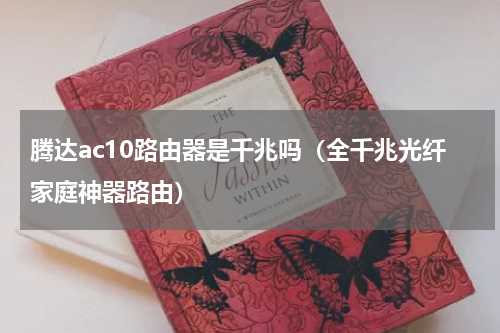 腾达ac10路由器是千兆吗（全千兆光纤家庭神器路由）