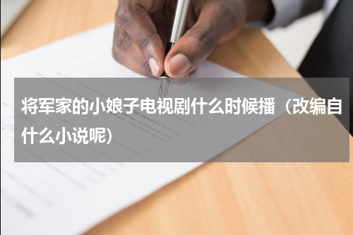 将军家的小娘子电视剧什么时候播（改编自什么小说呢）
