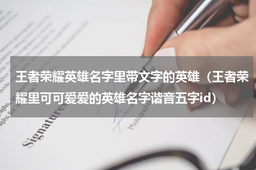 王者荣耀英雄名字里带文字的英雄（王者荣耀里可可爱爱的英雄名字谐音五字id）
