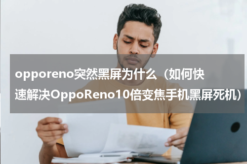 opporeno突然黑屏为什么（如何快速解决OppoReno10倍变焦手机黑屏死机）