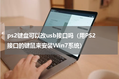 ps2键盘可以改usb接口吗（用PS2接口的键鼠来安装Win7系统）