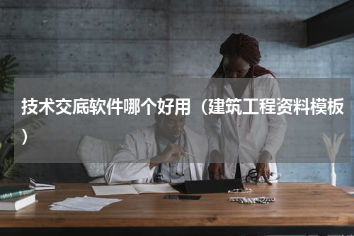 技术交底软件哪个好用（建筑工程资料模板）