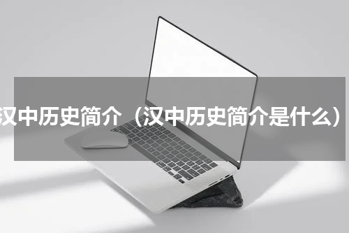 汉中历史简介（汉中历史简介是什么）
