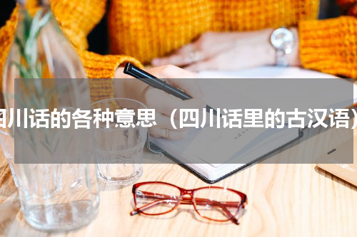 四川话的各种意思（四川话里的古汉语）