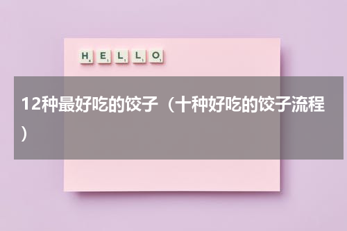 12种最好吃的饺子（十种好吃的饺子流程）