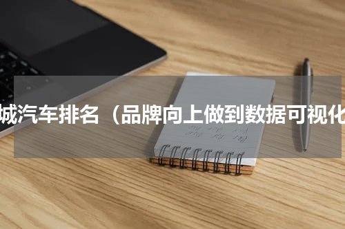 长城汽车排名（品牌向上做到数据可视化）