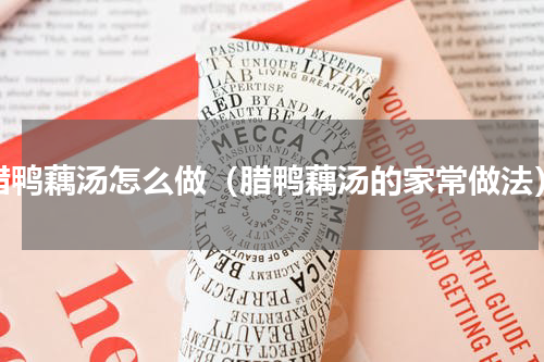 腊鸭藕汤怎么做（腊鸭藕汤的家常做法）