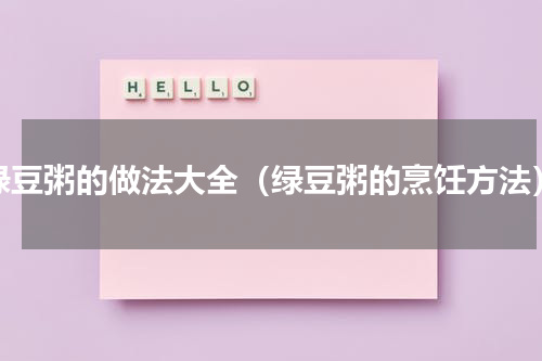 绿豆粥的做法大全（绿豆粥的烹饪方法）