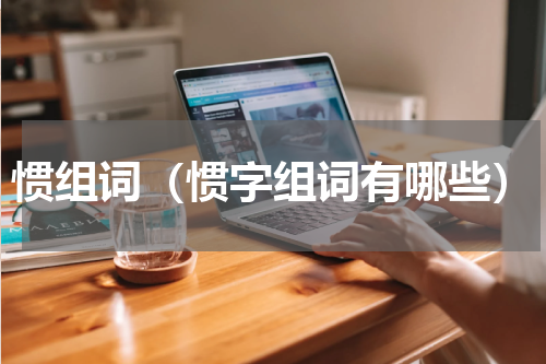 惯组词（惯字组词有哪些）