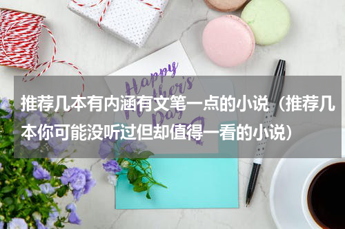 推荐几本有内涵有文笔一点的小说（推荐几本你可能没听过但却值得一看的小说）