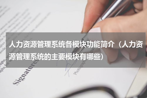 人力资源管理系统各模块功能简介（人力资源管理系统的主要模块有哪些）