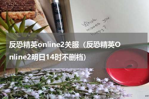 反恐精英online2关服（反恐精英Online2明日14时不删档）
