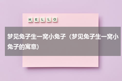 梦见兔子生一窝小兔子（梦见兔子生一窝小兔子的寓意）