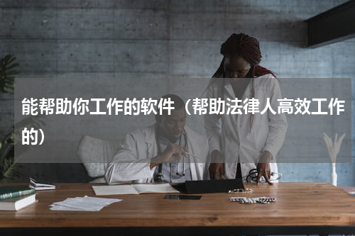 能帮助你工作的软件（帮助法律人高效工作的）