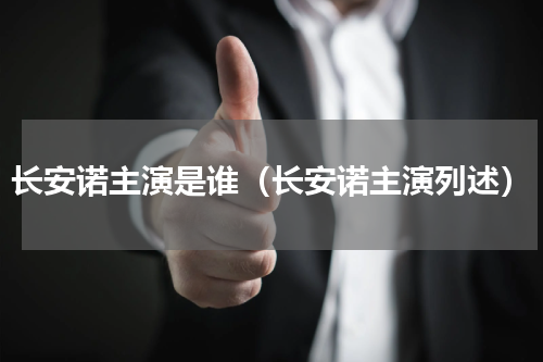 长安诺主演是谁（长安诺主演列述）