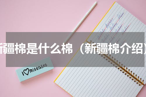 新疆棉是什么棉（新疆棉介绍）