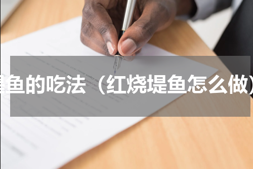 堤鱼的吃法（红烧堤鱼怎么做）