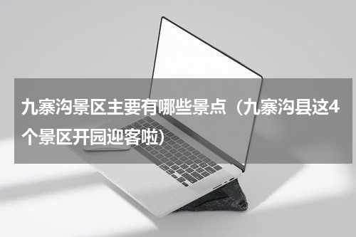 九寨沟景区主要有哪些景点（九寨沟县这4个景区开园迎客啦）