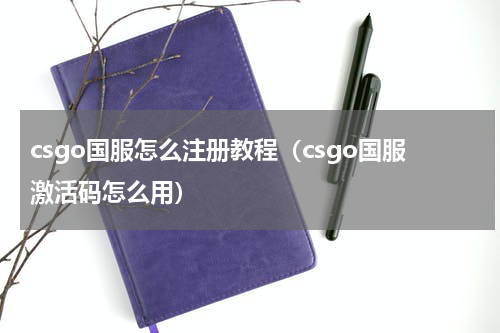 csgo国服怎么注册教程（csgo国服激活码怎么用）