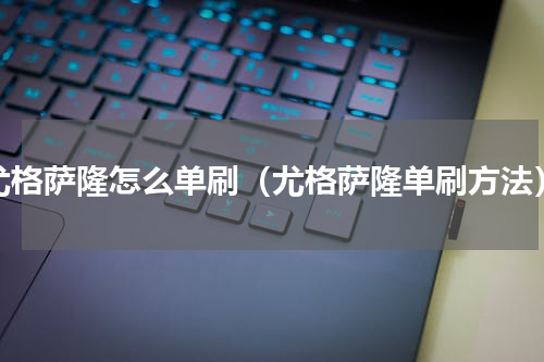 尤格萨隆怎么单刷（尤格萨隆单刷方法）