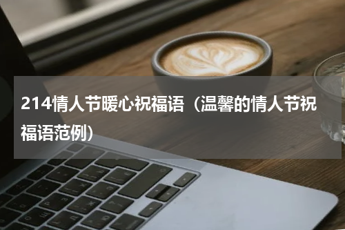 214情人节暖心祝福语（温馨的情人节祝福语范例）