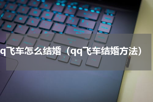 qq飞车怎么结婚（qq飞车结婚方法）