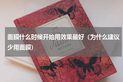 面膜什么时候开始用效果最好（为什么建议少用面膜）