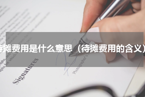 待摊费用是什么意思（待摊费用的含义）