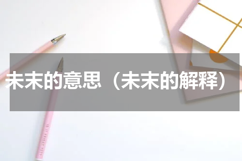未末的意思（未末的解释）