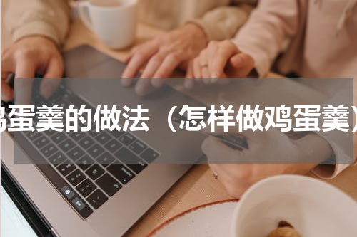 鸡蛋羹的做法（怎样做鸡蛋羹）