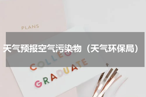 天气预报空气污染物（天气环保局）