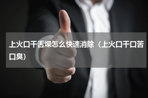 上火口干舌燥怎么快速消除（上火口干口苦口臭）