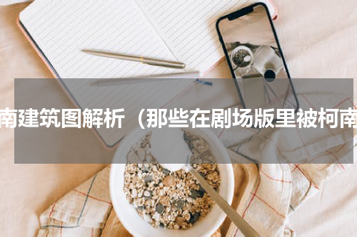 柯南建筑图解析（那些在剧场版里被柯南）