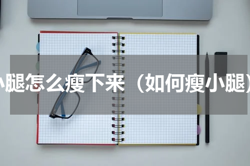 小腿怎么瘦下来（如何瘦小腿）