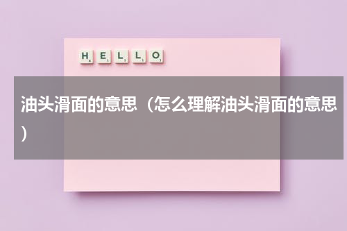 油头滑面的意思（怎么理解油头滑面的意思）