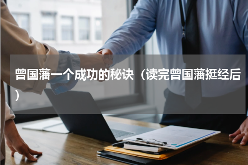 曾国藩一个成功的秘诀（读完曾国藩挺经后）