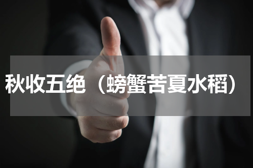 秋收五绝（螃蟹苦夏水稻）