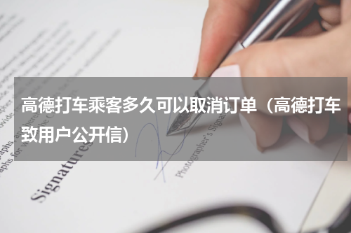 高德打车乘客多久可以取消订单（高德打车致用户公开信）